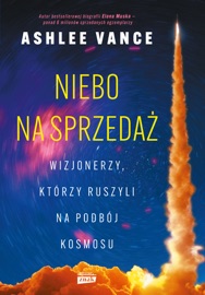 Niebo na sprzedaż. Wizjonerzy, którzy ruszyli na podbój kosmosu - Ashlee Vance & Mateusz Borowski