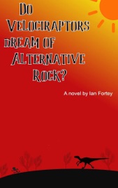 Do Velociraptors Dream of Alternative Rock? - Ian Fortey