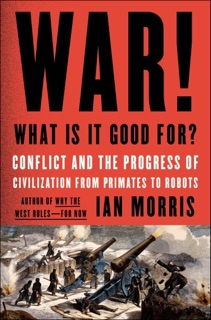 War! What Is It Good For? by Ian Morris
