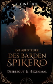 Diebesgut & Hexenmal - Die Abenteuer des Barden Spikero 1 - C. Gina Riot