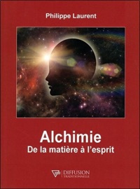 Alchimie - De la matière à l'esprit - Philippe Laurent