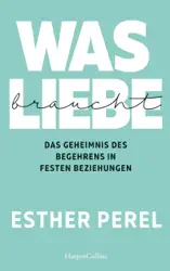 Was Liebe braucht – Das Geheimnis des Begehrens in festen Beziehungen
