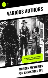Murder Mysteries for Christmas Eve - Charles Dickens, Robert Louis Stevenson, Joseph Sheridan Le Fanu, George MacDonald, Arthur Cheney Train, Arthur Conan Doyle, Algernon Blackwood, Thomas Hardy, John Kendrick Bangs, Agatha Christie, Hugh Walpole, Nathaniel Hawthorne, Grant Allen, Wilkie Collins, Saki, Fergus Hume, Edgar Wallace, J. M. Barrie, E. F. Benson, Jerome K. Jerome, M. R. James, Fred M. White, Sabine Baring-Gould, Mary Elizabeth Braddon, Nikolai Gogol, Louisa M. Alcott, Douglas OConnor, Marie Corelli & G.K. Chesterton