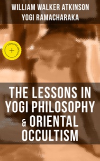 THE LESSONS IN YOGI PHILOSOPHY & ORIENTAL OCCULTISM by William Walker Atkinson, Yogi Ramacharaka & Musaicum Press