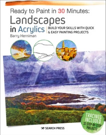Ready to Paint in 30 Minutes: Landscapes in Acrylics - Barry Herniman