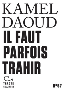 Tracts (N°67) - Il faut parfois trahir by Kamel Daoud