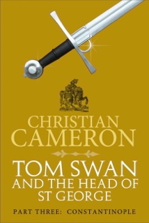 Tom Swan and the Head of St George Part Three: Constantinople by Christian Cameron