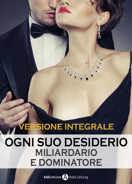 Ogni suo desiderio - Miliardario e dominatore (versione integrale)