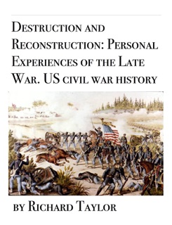 Destruction and Reconstruction: Personal Experiences of the Late War. US civil war history by Richard Taylor