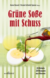 Grüne Soße mit Schuss: 20 Krimis und 20 Rezepte aus Hessen - Anne Hassel, Ursula Schmid-Speer, Simone Jöst, Anne Grießer, Josef Rauch, Ingrid Werner, Sabine Fink, Jennifer B. Wind, Yvonne Görlach, Paula Bergtzon, Fenna Williams, Alex Conrad, Marcus Imbsweiler, Karin Medeida, Lilo Beil & Brigitte Lambertz