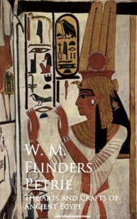 The Arts and Crafts of Ancient Egypt by W. M. Flinders Petrie