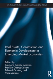 Real Estate, Construction and Economic Development in Emerging Market Economies - Raymond Talinbe Abdulai, Franklin Obeng-Odoom, Edward Ochieng & Vida Maliene