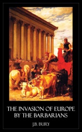 The Invasion of Europe by the Barbarians - J.B. Bury
