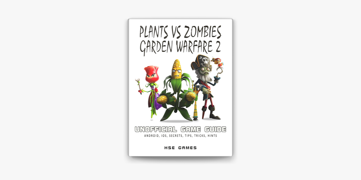 Plants Vs Zombies Garden Warfare 2 Unofficial Game Guide Android, iOS,  Secrets, Tips, Tricks, Hints on Apple Books