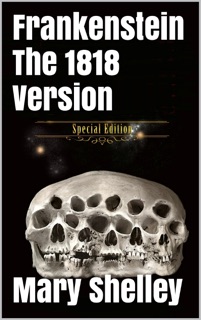 Frankenstein - Original 1818 Uncensored Version by Mary Shelley