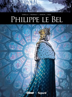 Philippe Le Bel by Mathieu Gabella, Chris Regnault, Valérie Theis & Étienne Anheim