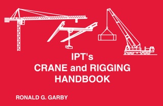 IPT's Crane and Rigging Handbook by Ronald G. Garby