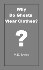 Why do Ghosts Wear Clothes? - M.E. Brines
