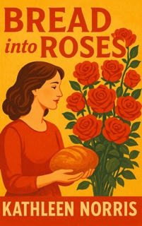 BREAD INTO ROSES by Kathleen Norris