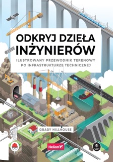 Odkryj dzieła inżynierów. Ilustrowany przewodnik terenowy po infrastrukturze technicznej by Grady Hillhouse