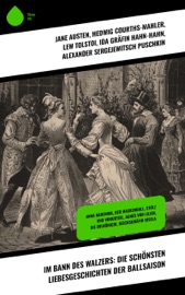 Im Bann des Walzers: Die schönsten Liebesgeschichten der Ballsaison - Jane Austen, Hedwig Courths-Mahler, Lew Tolstoi, Ida Gräfin Hahn-Hahn, Alexander Sergejewitsch Puschkin, Eugenie Marlitt, Wilhelmine Heimburg, Sophie Mereau, Eufemia von Adlersfeld-Ballestrem, Sophie von La Roche, Walter Scott, Elisabeth Bürstenbinder, Stendhal, Caroline von Wolzogen, Frances Burney, Iwan Sergejewitsch Turgenew & Nataly von Eschstruth