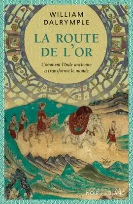 La route de l'Or. Comment l'Inde ancienne a transformé le monde