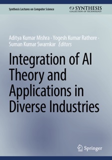 Integration of AI Theory and Applications in Diverse Industries by Aditya Kumar Mishra, Yogesh Kumar Rathore & Suman Kumar Swarnkar