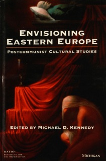 Envisioning Eastern Europe by Michael D. Kennedy