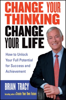 Change Your Thinking, Change Your Life by Brian Tracy