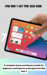 iPad Mini 7 (A17 Pro) User Guide A Complete Setup and Mastery Guide for Beginners and Experts to Navigate the iPad Mini 7