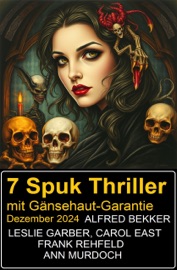 7 Spuk Thriller mit Gänsehaut-Garantie Dezember 2024 - Alfred Bekker, Leslie Garber, Carol East, Frank Rehfeld & Ann Murdoch
