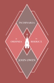 Închinarea și ordinea în biserică - John Owen