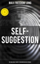 Self-Suggestion: The New Huna Theory of Mesmerism and Hypnosis