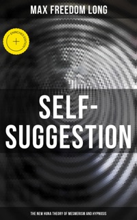 Self-Suggestion: The New Huna Theory of Mesmerism and Hypnosis by Max Freedom Long & Musaicum Press
