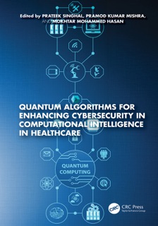 Quantum Algorithms for Enhancing Cybersecurity in Computational Intelligence in Healthcare by Prateek Singhal, Pramod Kumar Mishra & Mokhtar Mohammed Hasan