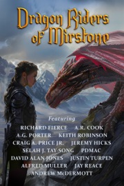 Dragon Riders of Mirstone - Richard Fierce, pdmac, A.G. Porter, Alfred Müller, Andrew McDermott, A.R. Cook, Craig A. Price Jr., David Alan Jones, Jay Reace, Jeremy Hicks, Justin Turpen, Keith Robinson & Selah J Tay-Song