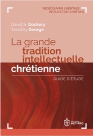 La grande tradition intellectuelle chrétienne - David S. Dockery & Timothy George