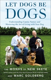 Let Dogs Be Dogs - Monks of New Skete & Marc Goldberg