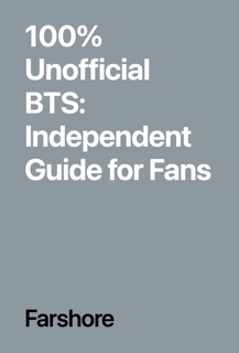 100% Unofficial BTS: Independent Guide for Fans by Farshore
