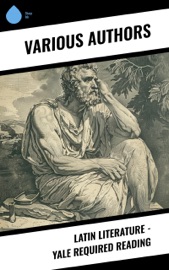 Latin Literature - Yale Required Reading - Lucius Annaeus Seneca, Boethius, Horace, Plutarch, Apuleius, Virgil, Persius, Terence, Ammianus Marcellinus, Sallust, Juvenal, Lucan, Suetonius, Tibullus, Tacitus, Petronius, Cornelius Nepos, Lucretius, Martial, Catullus, Cicero, Claudian, Pliny the Younger, Saint Augustine of Hippo, Plautus, Ennius, The Metamorphoses, Augustus, Quintilian, William Jackson Brodribb, Alfred John Church, Paul Nixon, Robinson Ellis, Christopher Smart, Harold Edgeworth Butler, Frederick Charles Tindal Bosanquet, Lewis Evans, Maurice Platnauer, William Ellery Leonard, Theodore Chickering Williams, E Jones, W. A. McDevitte, John William Mackail, Henry Thomas Riley, W. S. Bohn, William Rose, John Selby Watson, Richard Mott Gummere, James Rhoades, J.S.Watson, Frederick W. Shipley, William Charles Firebaugh, Edward Ridley & Julius Cäsar