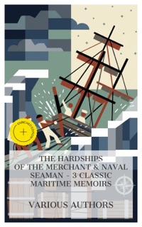 The Hardships of the Merchant & Naval Seaman – 3 Classic Maritime Memoirs by William Bligh, Richard Henry Dana, Frank Thomas Bullen & e-artnow Collections