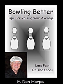 Bowling Better: Tips To Improve Your Average - E. Don Harpe