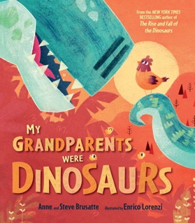 My Grandparents Were Dinosaurs by Steve Brusatte, Anne Brusatte & Enrico Lorenzi