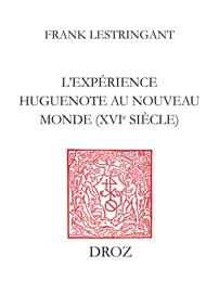 L'Expérience huguenote au Nouveau Monde (XVIe siècle) - Frank Lestringant