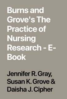 Burns and Grove's The Practice of Nursing Research - E-Book by Jennifer R. Gray, Susan K. Grove & Daisha J. Cipher
