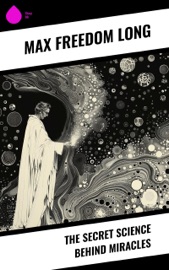 The Secret Science Behind Miracles - Max Freedom Long