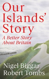 Our Islands' Story - Nigel Biggar & Robert Tombs