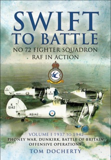 Swift to Battle: No 72 Fighter Squadron RAF in Action, 1937–1942 by Tom Docherty