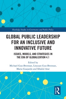 Global Public Leadership for an Inclusive and Innovative Future by Michael Guo-Brennan, Linyuan Guo-Brennan, Maria Guajardo & Khalid Arar