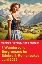 7 Wundervolle Bergromane im Edelweiß-Romanpaket Juni 2025 - Manfred Plattner & Anna Martach